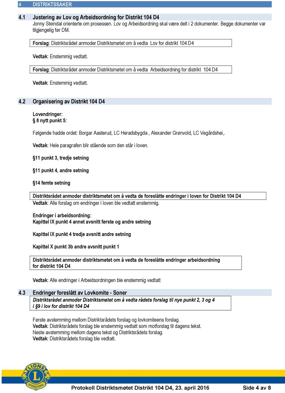 Forslag: Distriktsrådet anmoder Distriktsmøtet om å vedta Arbeidsordning for distrikt 104 D4 Vedtak: Enstemmig vedtatt. 4.