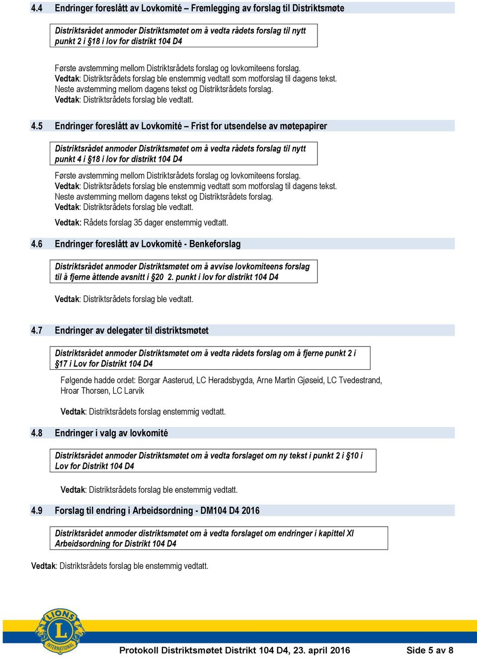 Neste avstemming mellom dagens tekst og Distriktsrådets forslag. Vedtak: Distriktsrådets forslag ble vedtatt. 4.