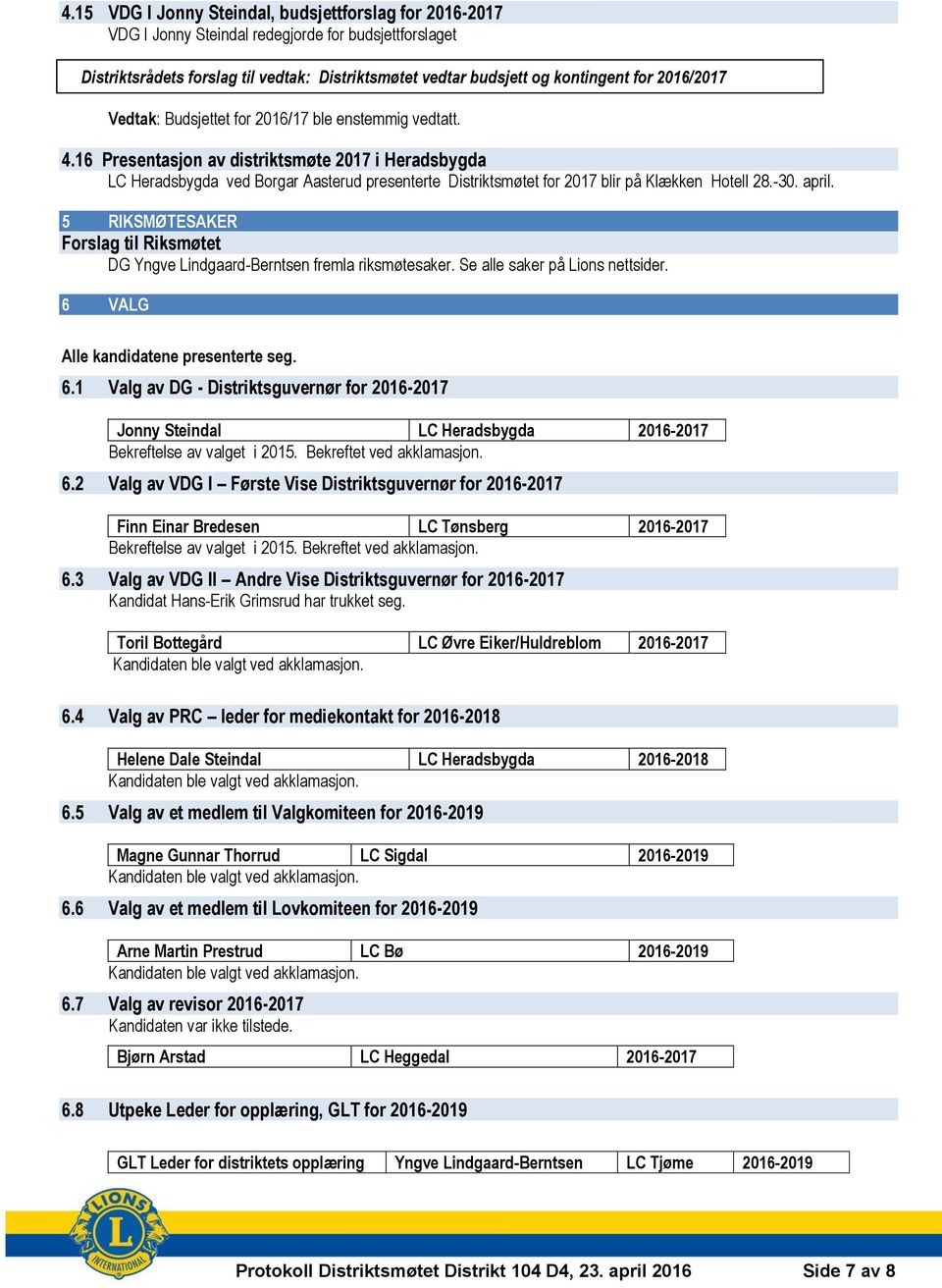 16 Presentasjon av distriktsmøte 2017 i Heradsbygda LC Heradsbygda ved Borgar Aasterud presenterte Distriktsmøtet for 2017 blir på Klækken Hotell 28.-30. april.