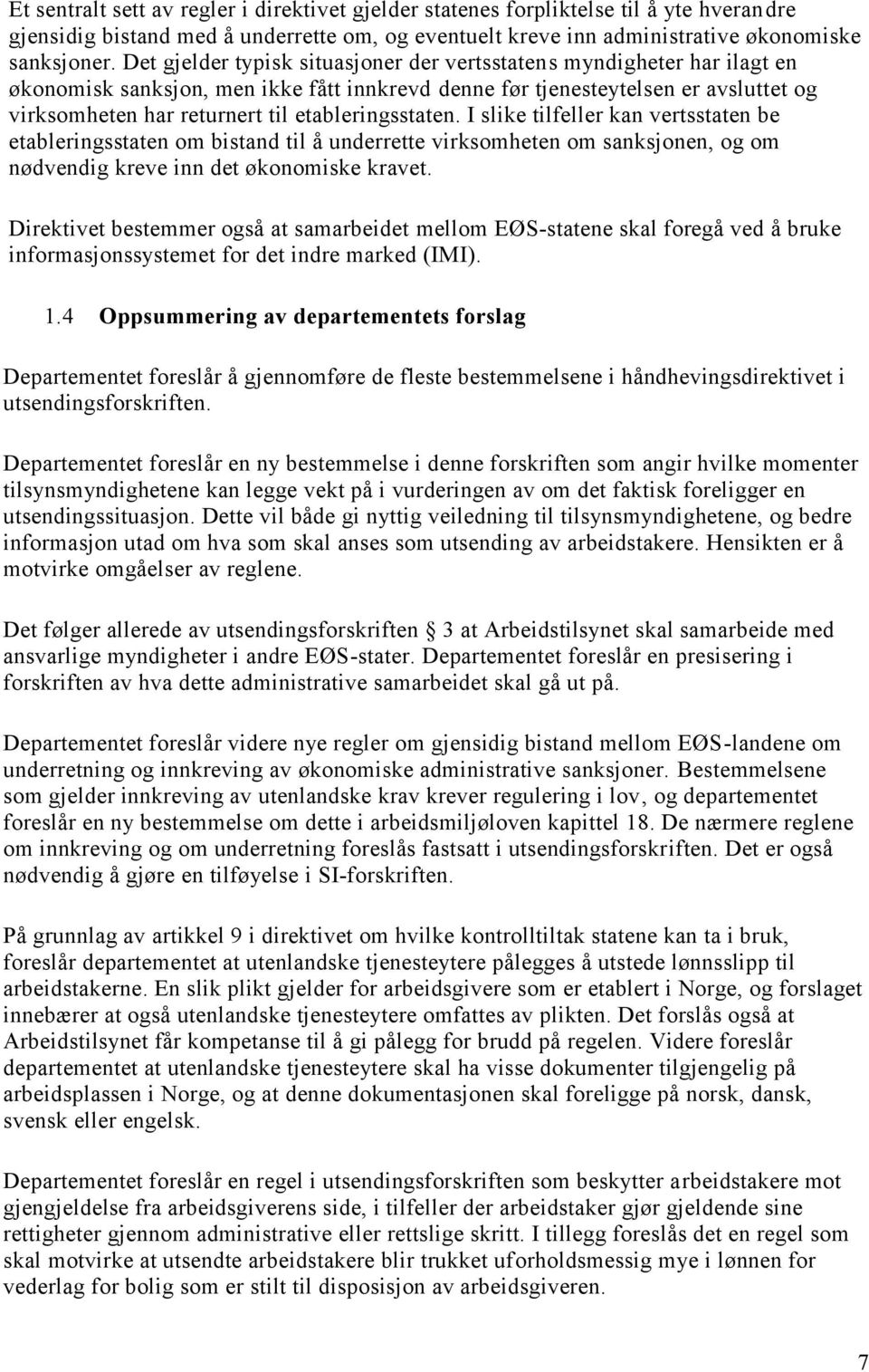 etableringsstaten. I slike tilfeller kan vertsstaten be etableringsstaten om bistand til å underrette virksomheten om sanksjonen, og om nødvendig kreve inn det økonomiske kravet.