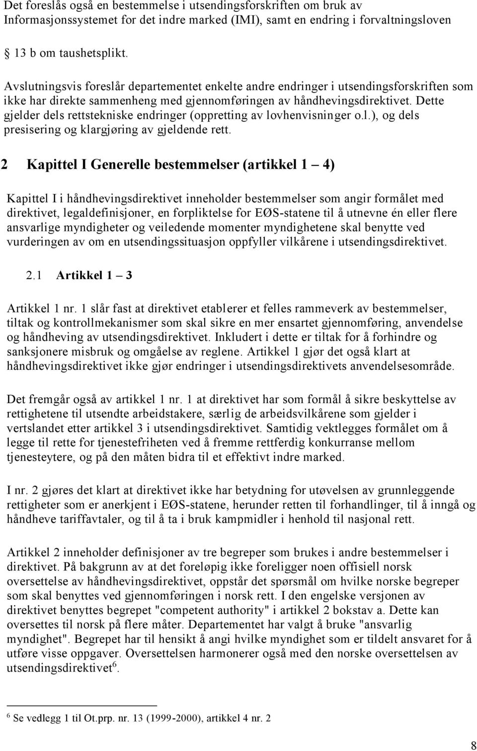 Dette gjelder dels rettstekniske endringer (oppretting av lovhenvisninger o.l.), og dels presisering og klargjøring av gjeldende rett.