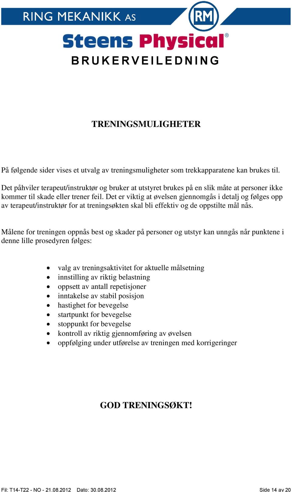 Det er viktig at øvelsen gjennomgås i detalj og følges opp av terapeut/instruktør for at treningsøkten skal bli effektiv og de oppstilte mål nås.