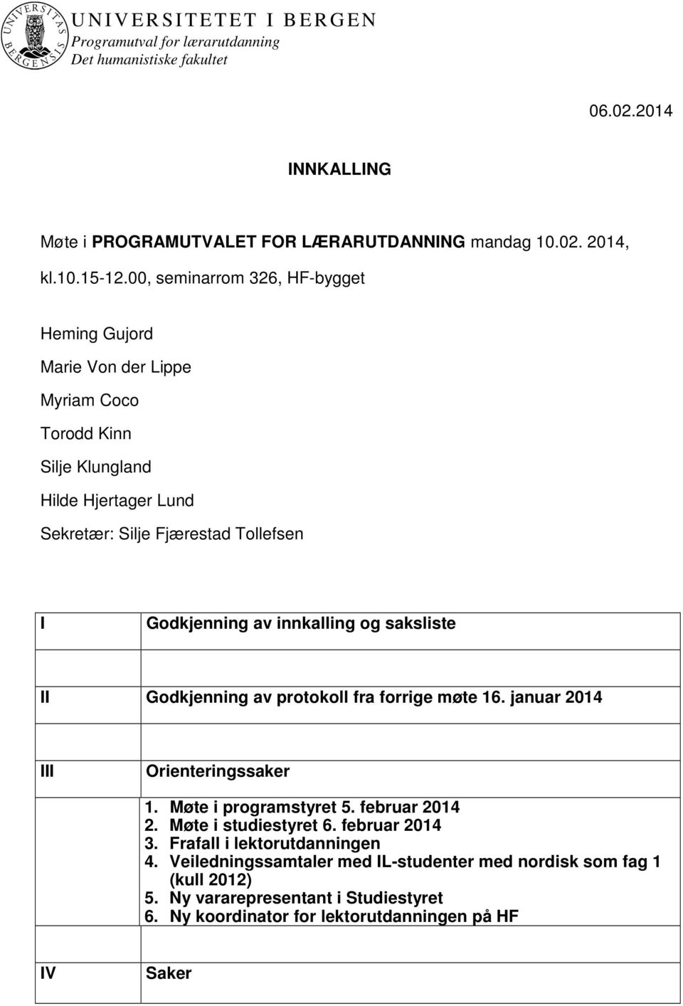 Godkjenning av innkalling og saksliste II Godkjenning av protokoll fra forrige møte 16. januar 2014 III Orienteringssaker 1. Møte i programstyret 5. februar 2014 2.