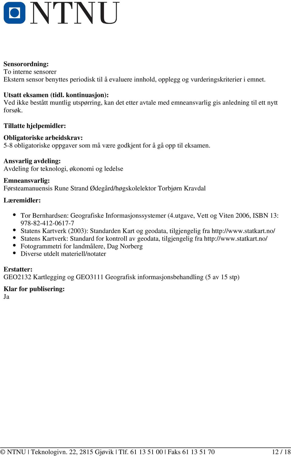 Tillatte hjelpemidler: Obligatoriske arbeidskrav: 5-8 obligatoriske oppgaver som må være godkjent for å gå opp til eksamen.