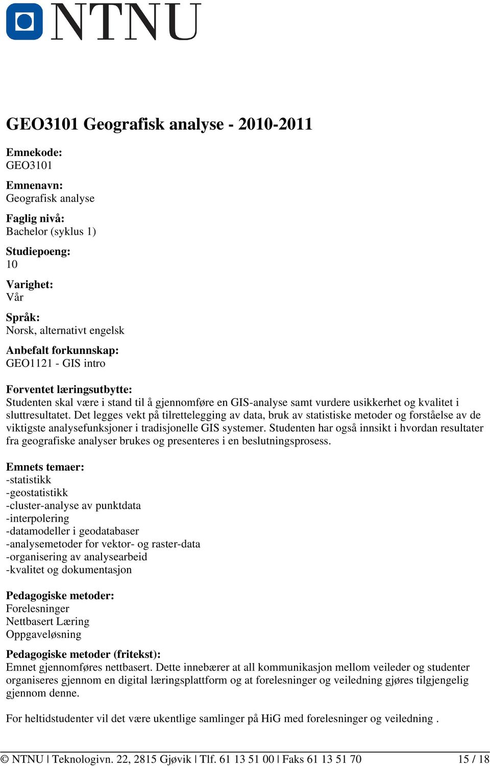 Det legges vekt på tilrettelegging av data, bruk av statistiske metoder og forståelse av de viktigste analysefunksjoner i tradisjonelle GIS systemer.