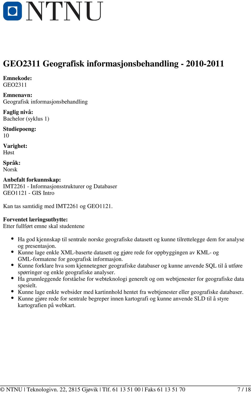 Forventet læringsutbytte: Etter fullført emne skal studentene Ha god kjennskap til sentrale norske geografiske datasett og kunne tilrettelegge dem for analyse og presentasjon.