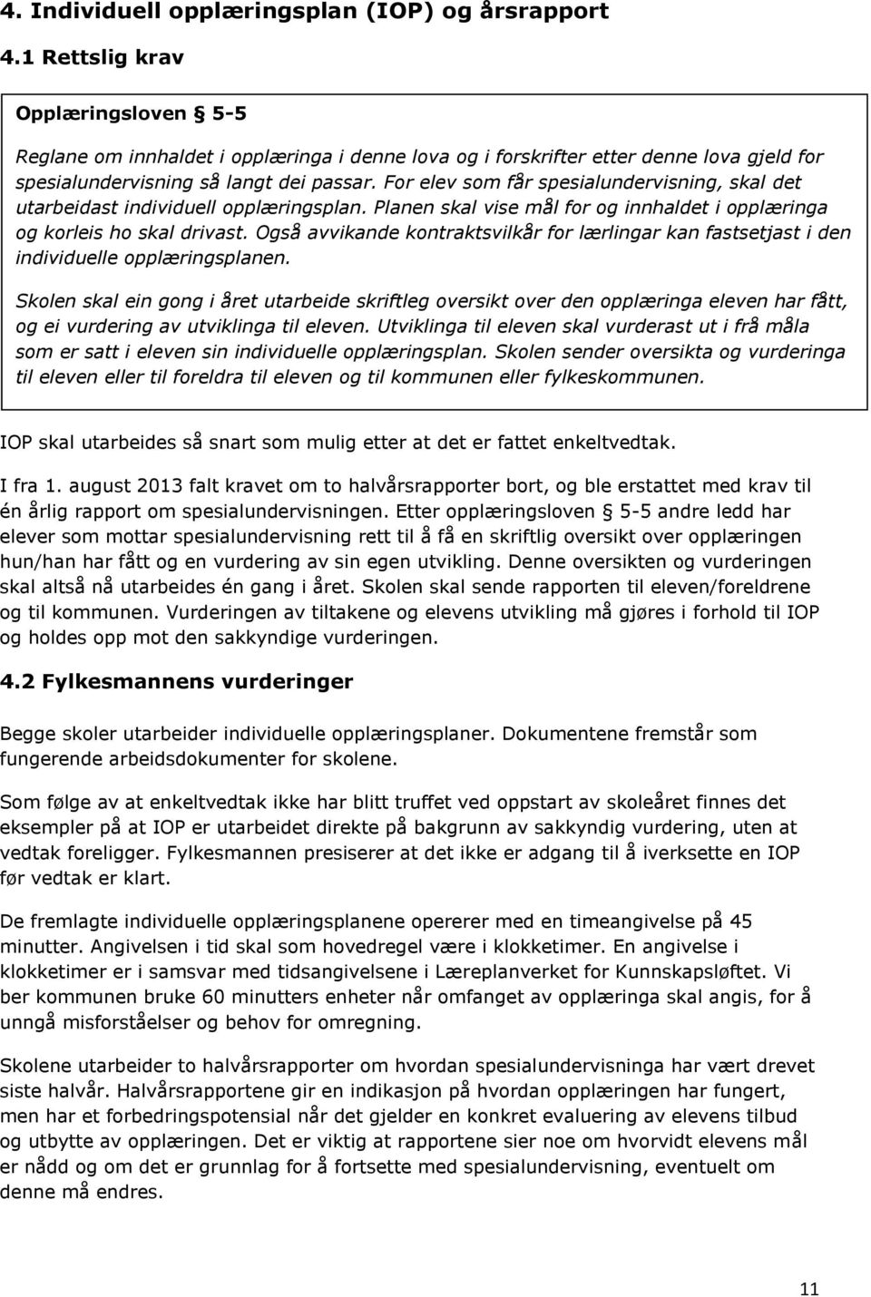 For elev som får spesialundervisning, skal det utarbeidast individuell opplæringsplan. Planen skal vise mål for og innhaldet i opplæringa og korleis ho skal drivast.