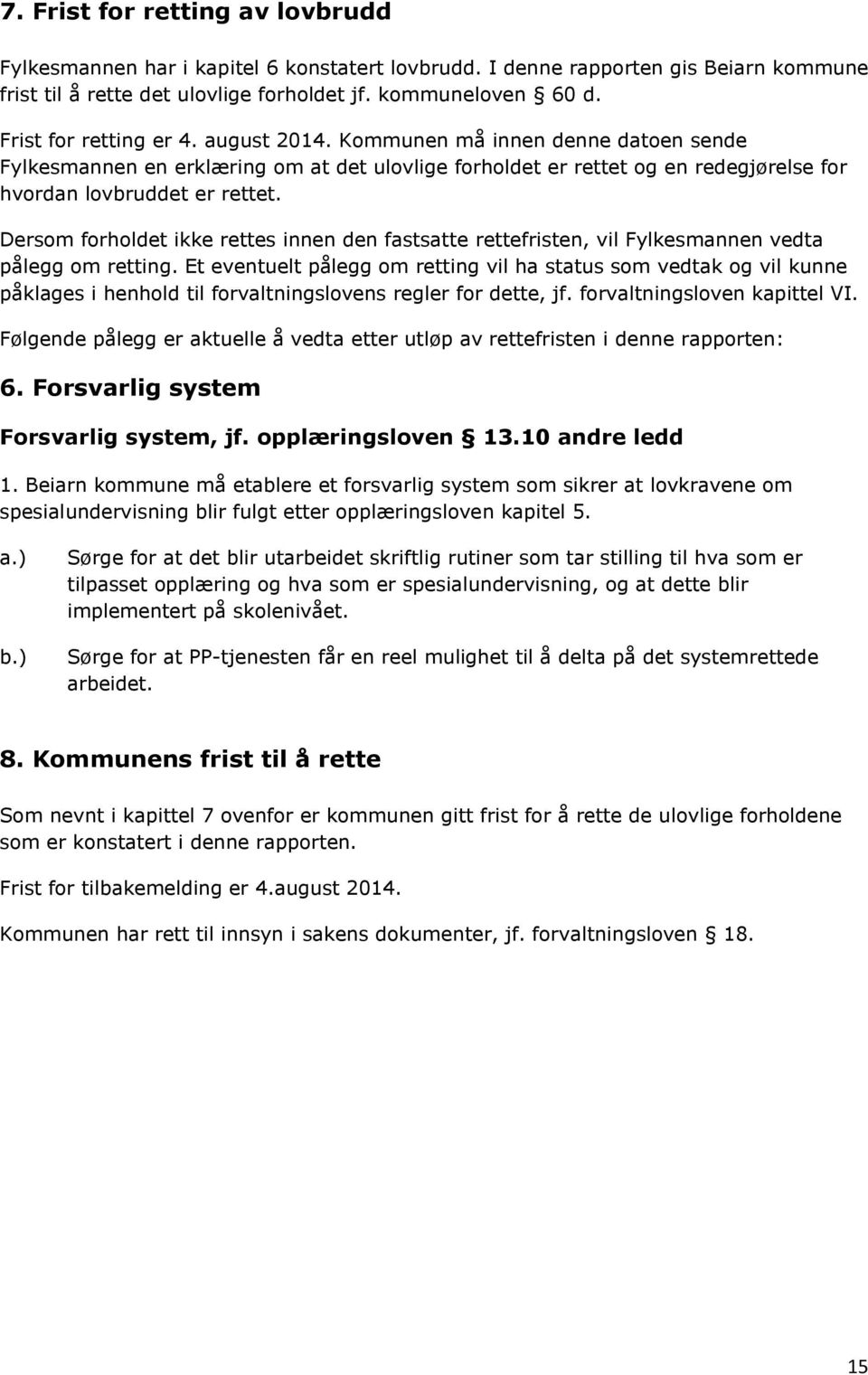 Dersom forholdet ikke rettes innen den fastsatte rettefristen, vil Fylkesmannen vedta pålegg om retting.