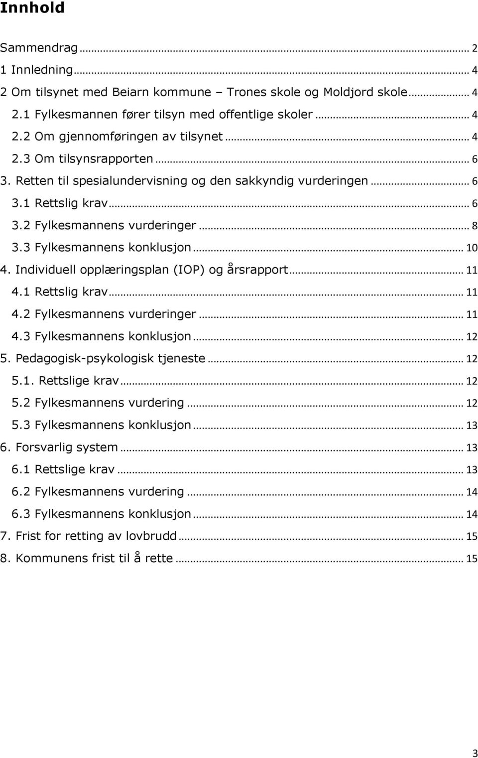 Individuell opplæringsplan (IOP) og årsrapport... 11 4.1 Rettslig krav... 11 4.2 Fylkesmannens vurderinger... 11 4.3 Fylkesmannens konklusjon... 12 5. Pedagogisk-psykologisk tjeneste... 12 5.1. Rettslige krav.