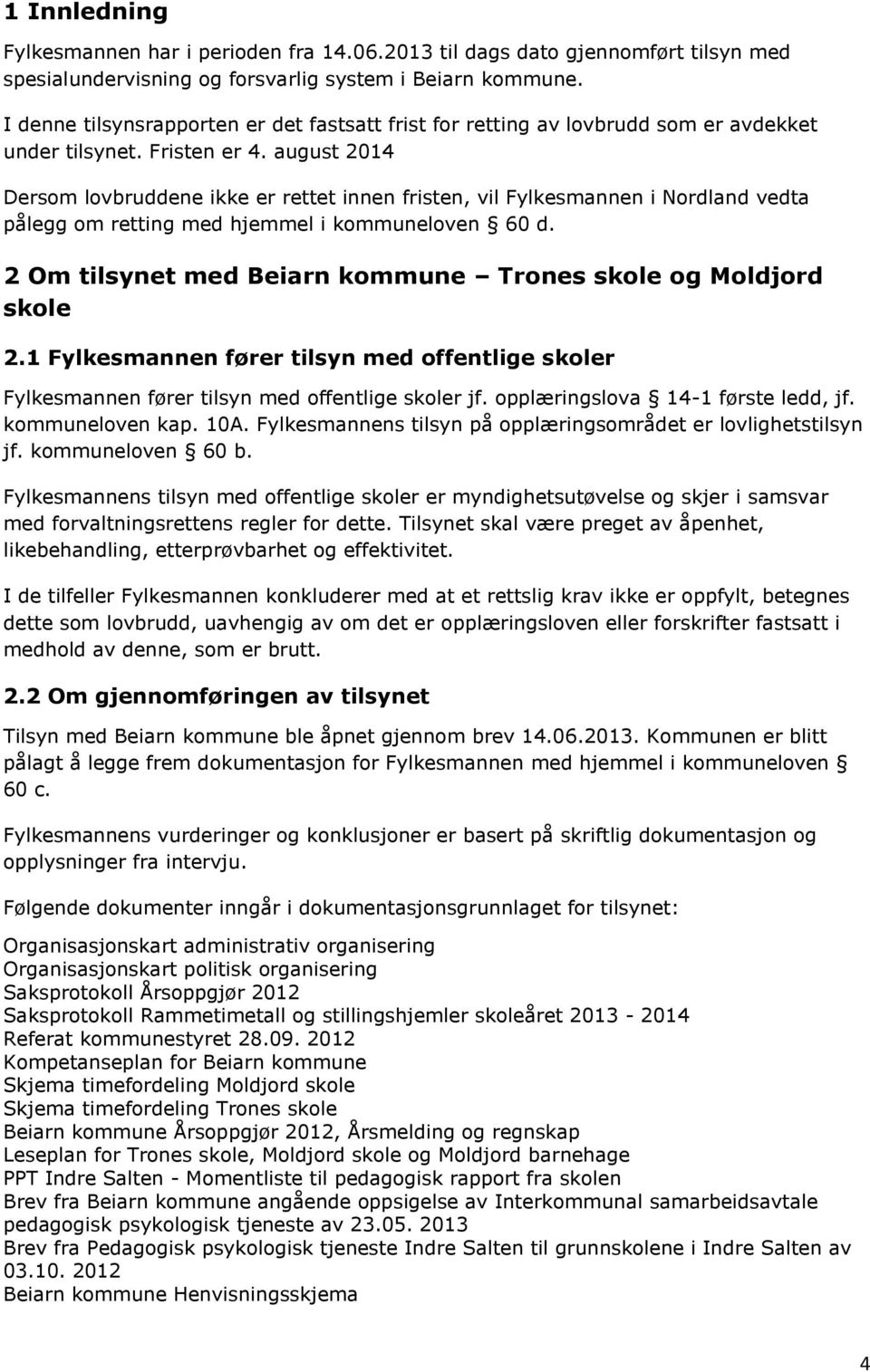 august 2014 Dersom lovbruddene ikke er rettet innen fristen, vil Fylkesmannen i Nordland vedta pålegg om retting med hjemmel i kommuneloven 60 d.