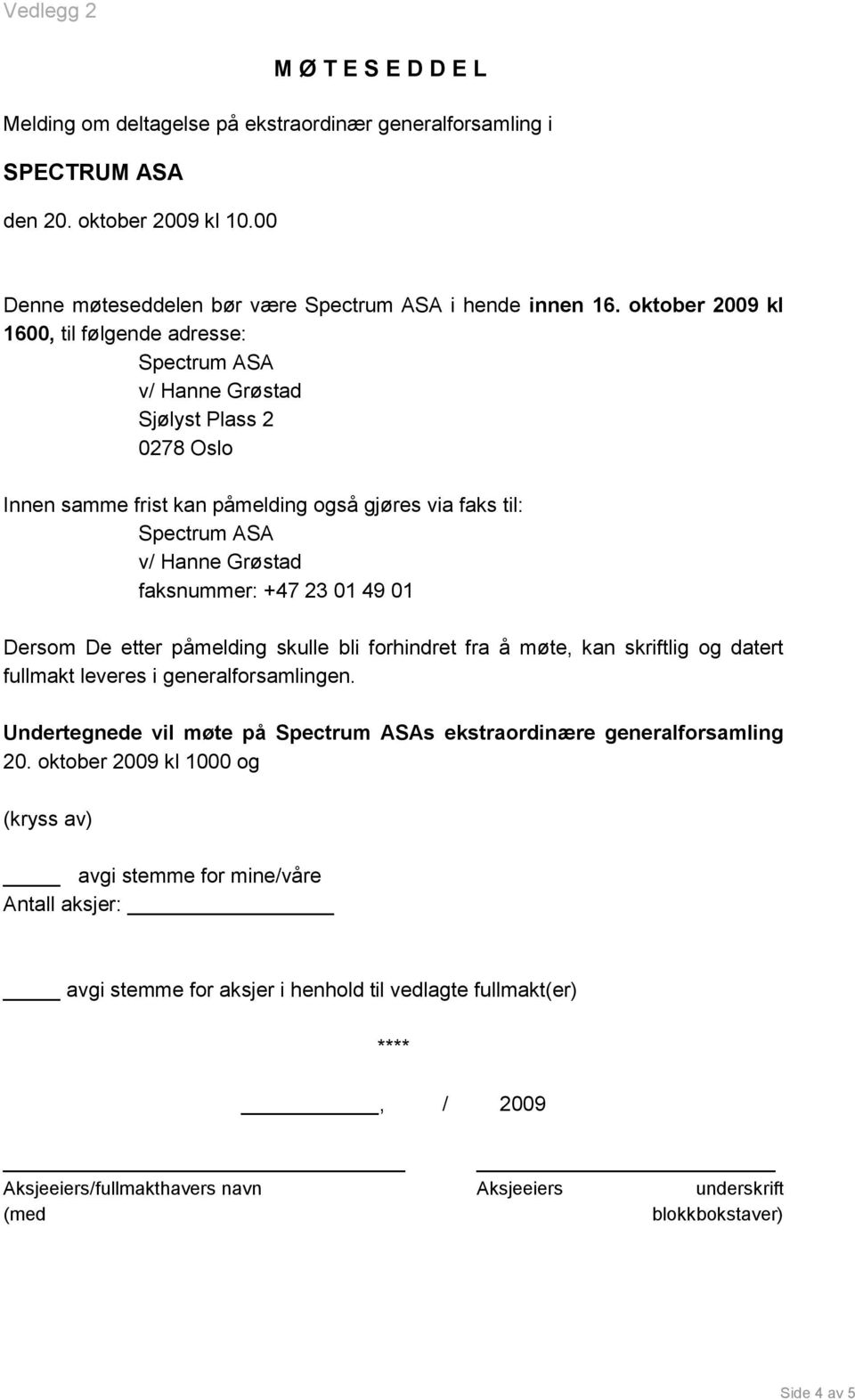 skulle bli forhindret fra å møte, kan skriftlig og datert fullmakt leveres i generalforsamlingen. Undertegnede vil møte på s ekstraordinære generalforsamling 20.