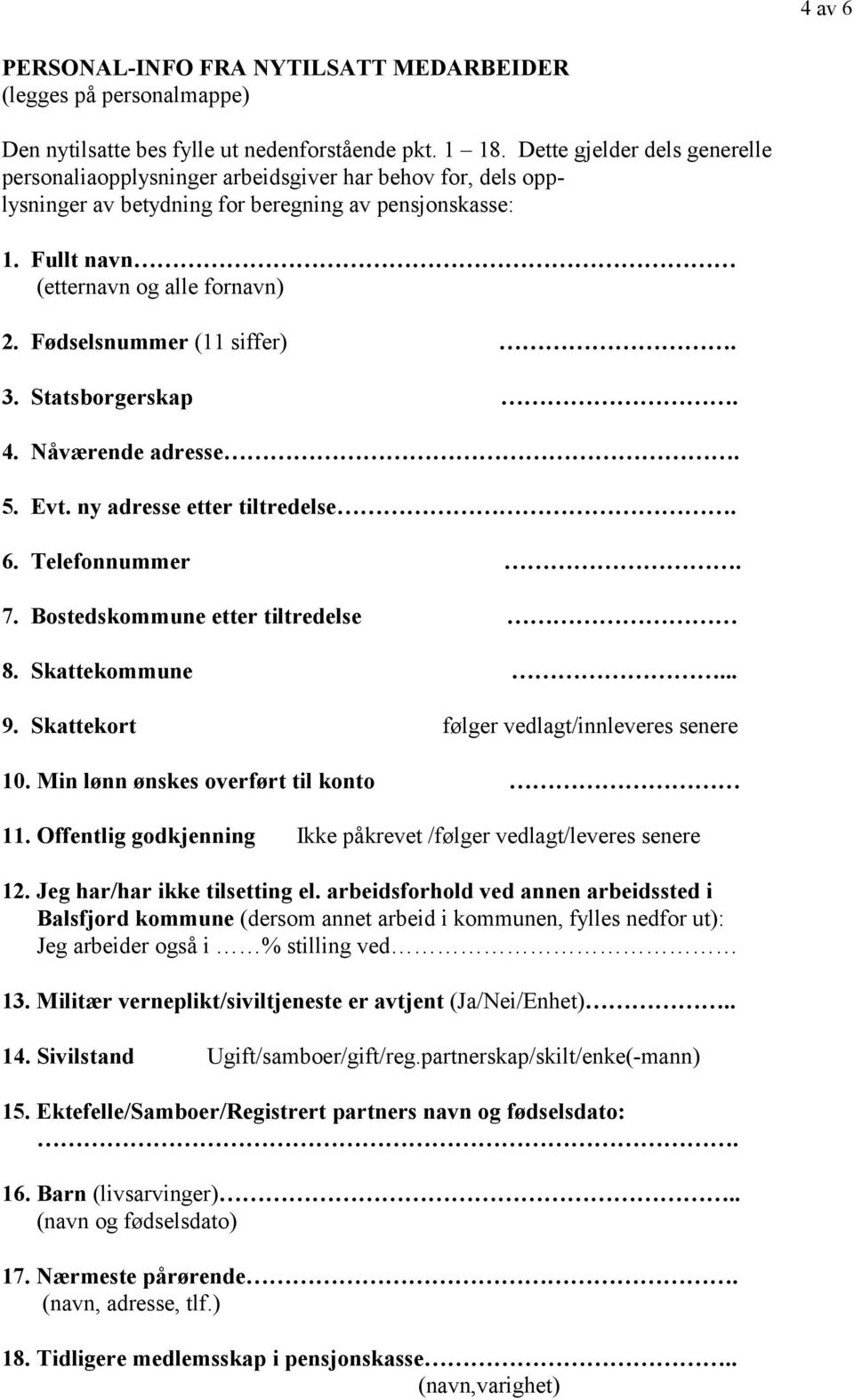 Fødselsnummer (11 siffer). 3. Statsborgerskap. 4. Nåværende adresse. 5. Evt. ny adresse etter tiltredelse. 6. Telefonnummer. 7. Bostedskommune etter tiltredelse 8. Skattekommune... 9.