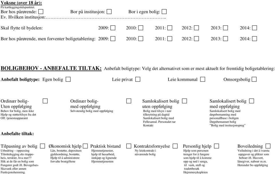 Velg det alternativet som er mest aktuelt for fremtidig boligetablering: Anbefalt boligtype: Egen bolig Leie privat Leie kommunal Omsorgsbolig Ordinær bolig- Ordinær bolig- Samlokalisert bolig