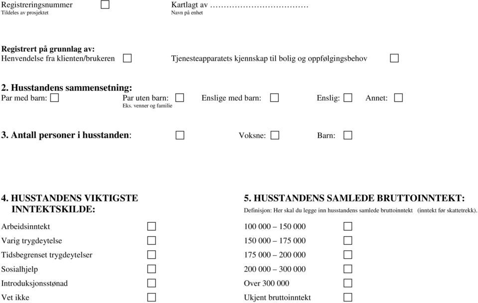 HUSSTANDENS VIKTIGSTE 5. HUSSTANDENS SAMLEDE BRUTTOINNTEKT: INNTEKTSKILDE: Definisjon: Her skal du legge inn husstandens samlede bruttoinntekt (inntekt før skattetrekk).