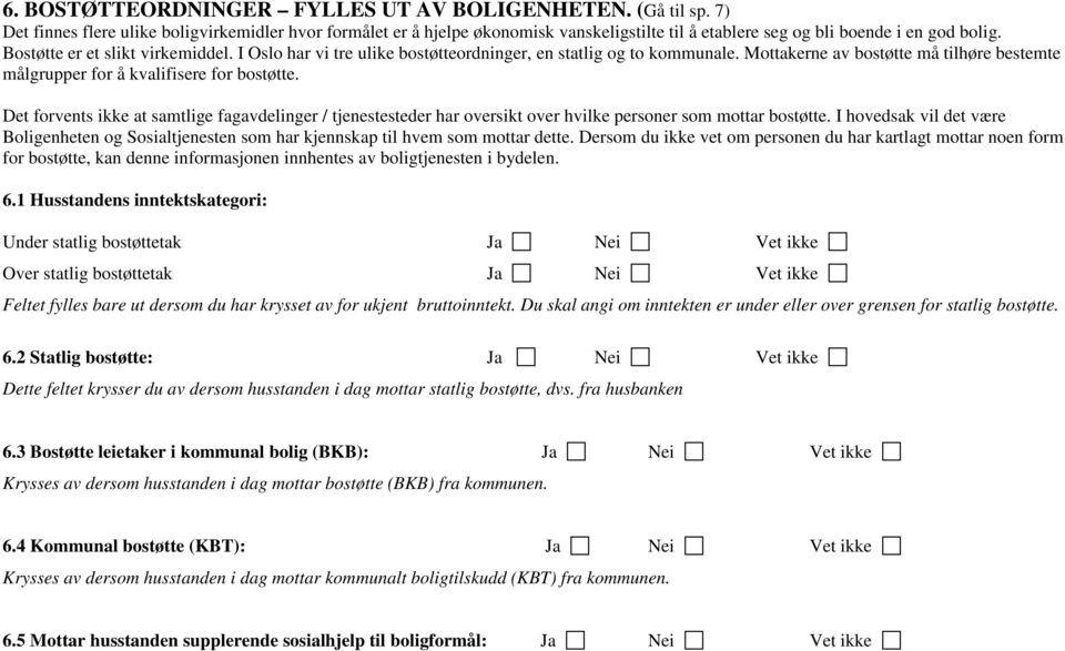 I Oslo har vi tre ulike bostøtteordninger, en statlig og to kommunale. Mottakerne av bostøtte må tilhøre bestemte målgrupper for å kvalifisere for bostøtte.