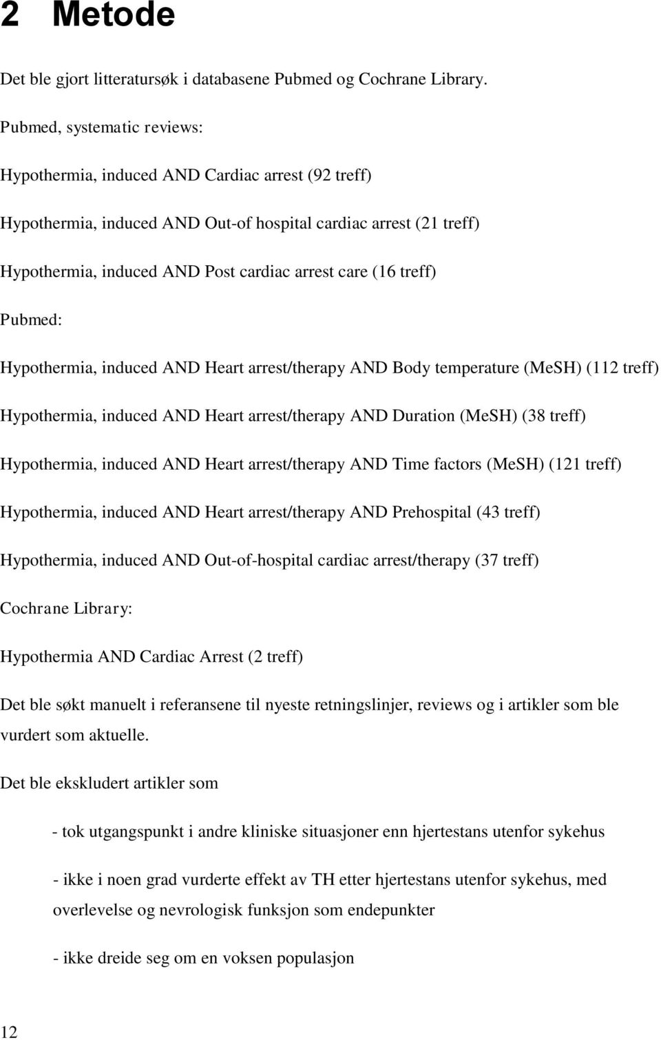 treff) Pubmed: Hypothermia, induced AND Heart arrest/therapy AND Body temperature (MeSH) (112 treff) Hypothermia, induced AND Heart arrest/therapy AND Duration (MeSH) (38 treff) Hypothermia, induced