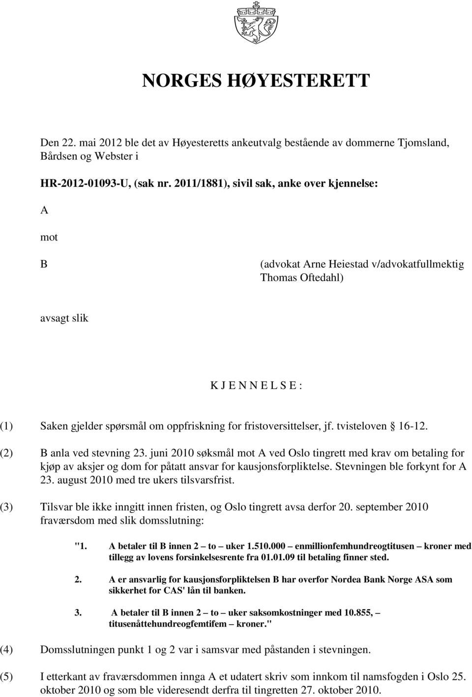 fristoversittelser, jf. tvisteloven 16-12. (2) B anla ved stevning 23.