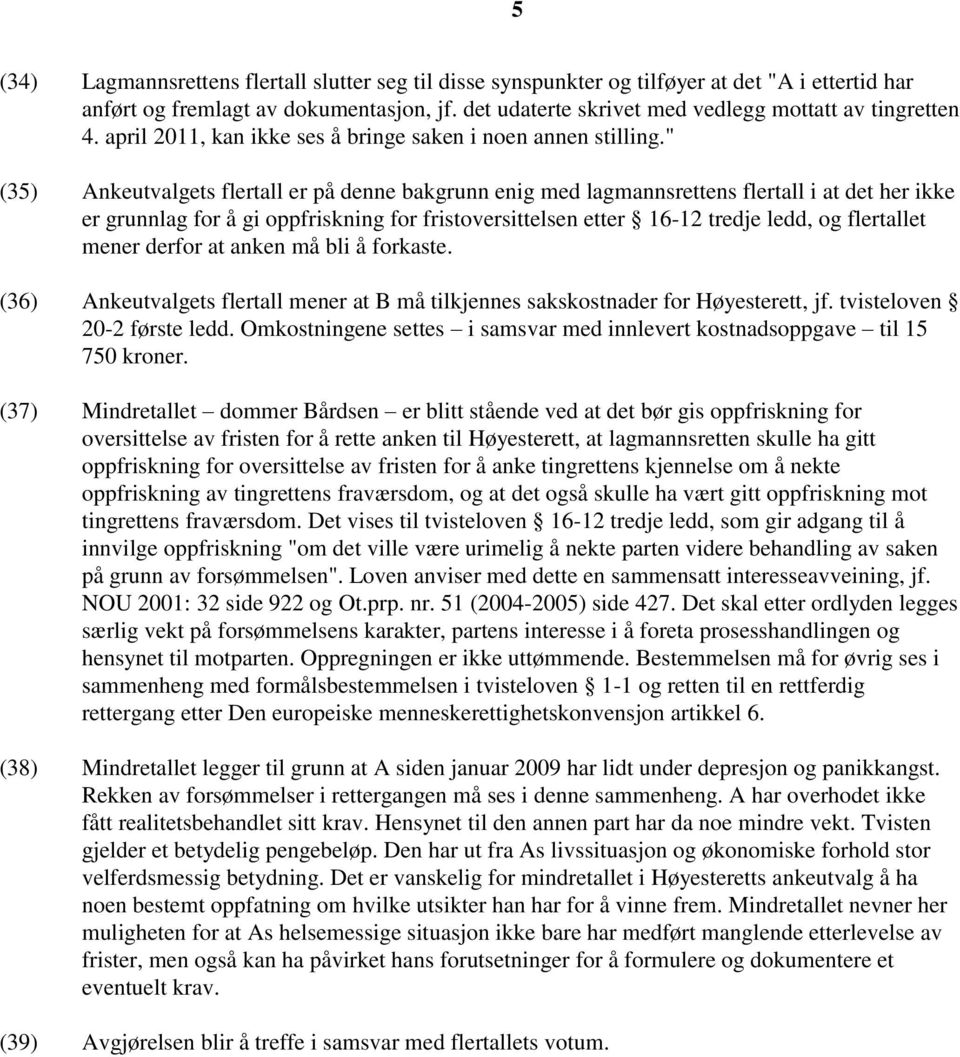 " (35) Ankeutvalgets flertall er på denne bakgrunn enig med lagmannsrettens flertall i at det her ikke er grunnlag for å gi oppfriskning for fristoversittelsen etter 16-12 tredje ledd, og flertallet