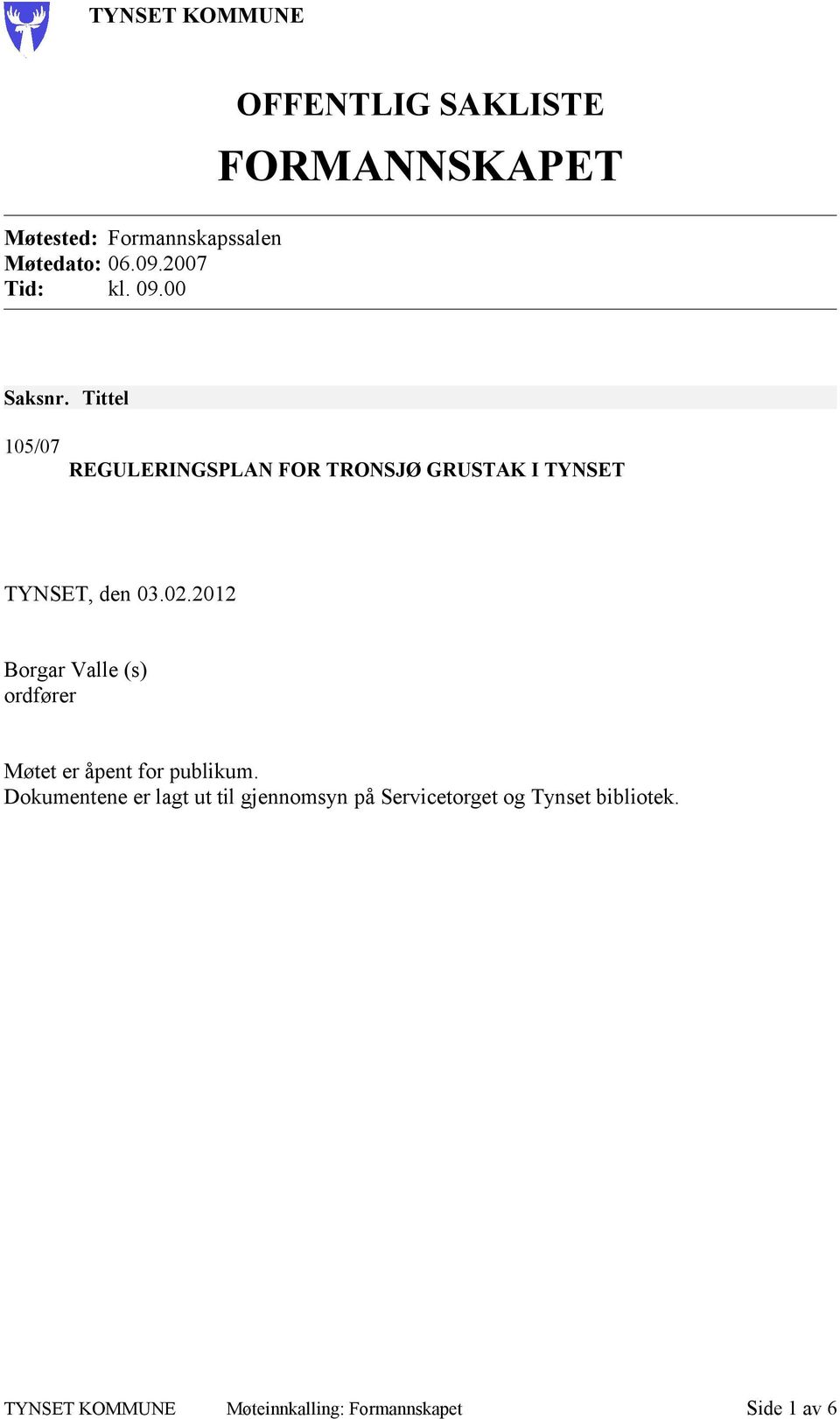 Tittel 105/07 REGULERINGSPLAN FOR TRONSJØ GRUSTAK I TYNSET TYNSET, den 03.02.