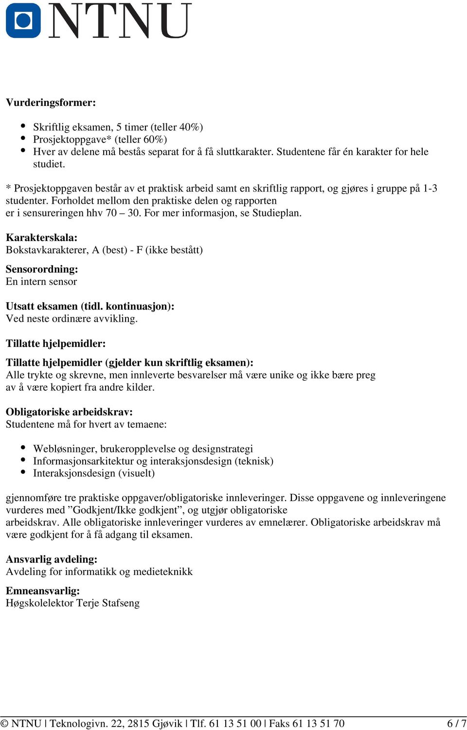 For mer informasjon, se Studieplan. Karakterskala: Bokstavkarakterer, A (best) - F (ikke bestått) Sensorordning: En intern sensor Utsatt eksamen (tidl. kontinuasjon): Ved neste ordinære avvikling.