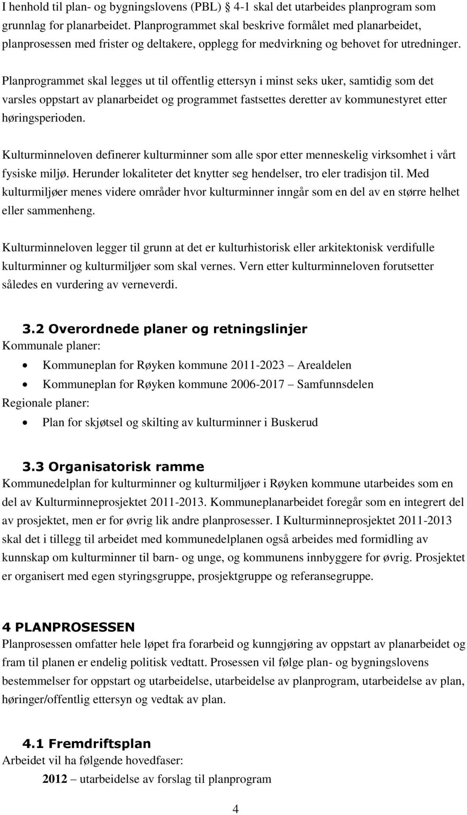 Planprogrammet skal legges ut til offentlig ettersyn i minst seks uker, samtidig som det varsles oppstart av planarbeidet og programmet fastsettes deretter av kommunestyret etter høringsperioden.