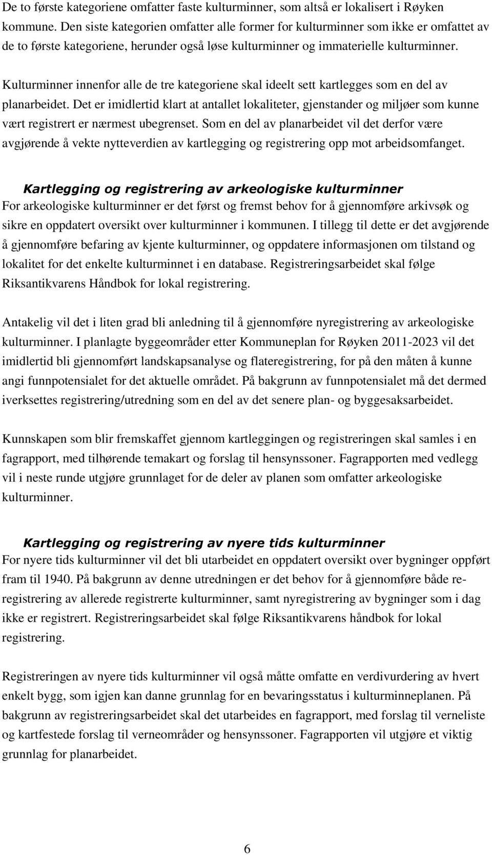 Kulturminner innenfor alle de tre kategoriene skal ideelt sett kartlegges som en del av planarbeidet.