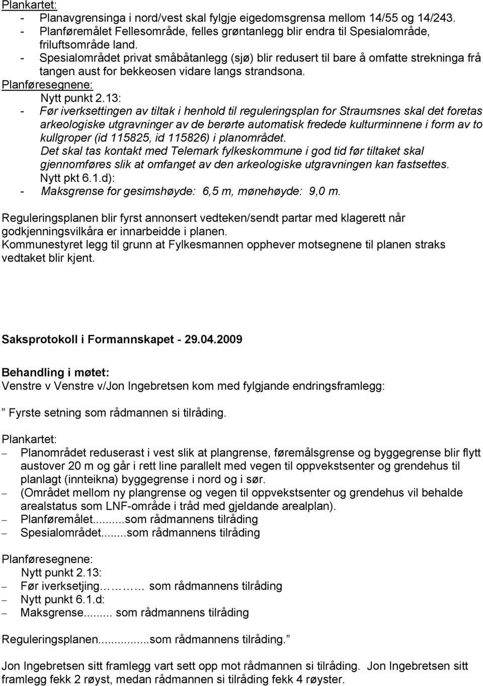 13: - Før iverksettingen av tiltak i henhold til reguleringsplan for Straumsnes skal det foretas arkeologiske utgravninger av de berørte automatisk fredede kulturminnene i form av to kullgroper (id