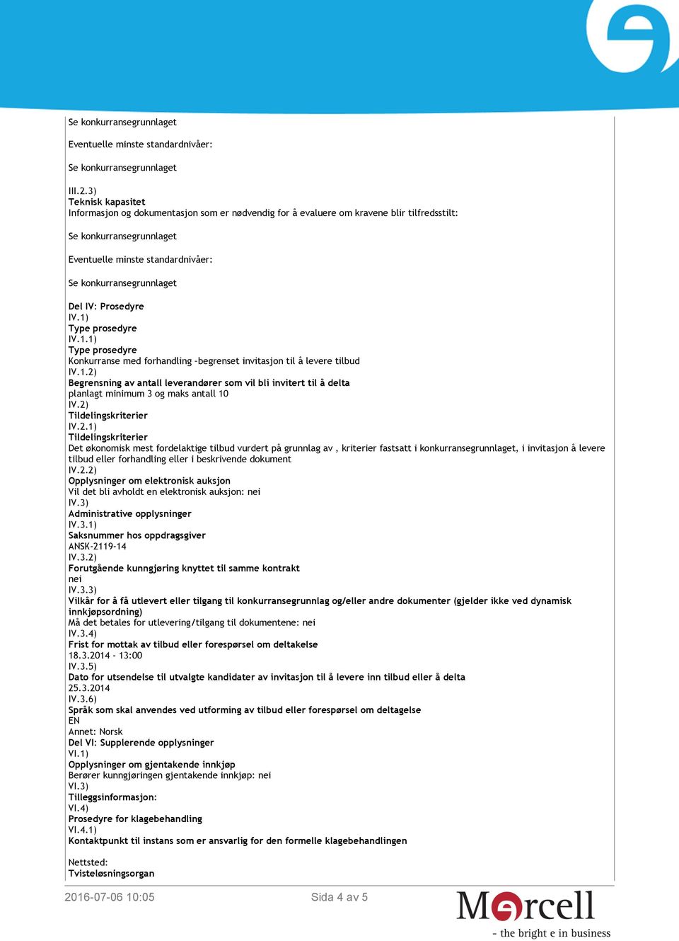 2) Tildelingskriterier IV.2.1) Tildelingskriterier Det økonomisk mest fordelaktige tilbud vurdert på grunnlag av, kriterier fastsatt i konkurransegrunnlaget, i invitasjon å levere tilbud eller