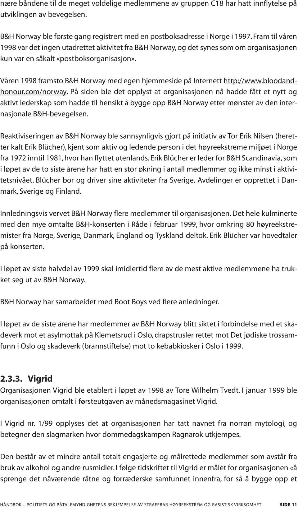 Våren 1998 framsto B&H Norway med egen hjemmeside på Internett http://www.bloodandhonour.com/norway.