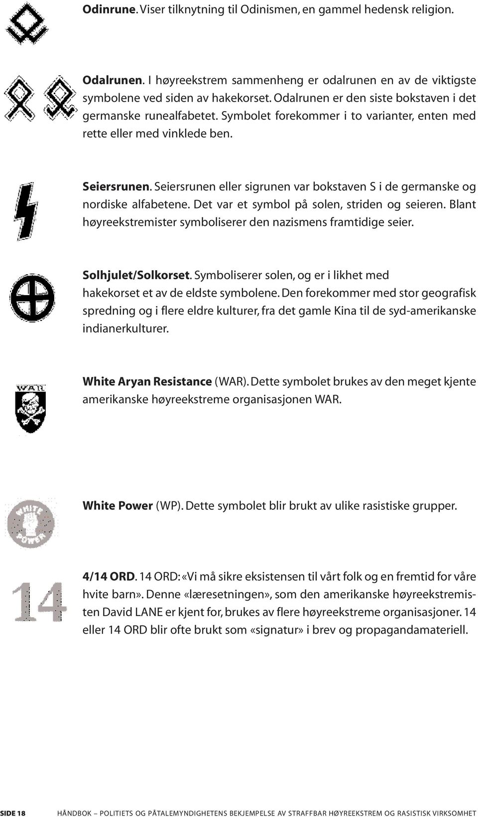 Seiersrunen eller sigrunen var bokstaven S i de germanske og nordiske alfabetene. Det var et symbol på solen, striden og seieren. Blant høyreekstremister symboliserer den nazismens framtidige seier.