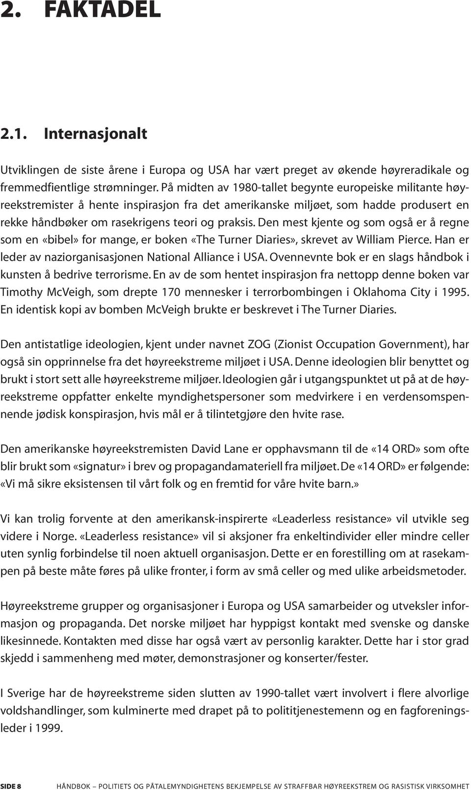 Den mest kjente og som også er å regne som en «bibel» for mange, er boken «The Turner Diaries», skrevet av William Pierce. Han er leder av naziorganisasjonen National Alliance i USA.