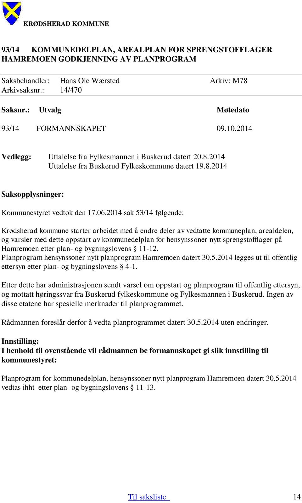 06.2014 sak 53/14 følgende: Krødsherad kommune starter arbeidet med å endre deler av vedtatte kommuneplan, arealdelen, og varsler med dette oppstart av kommunedelplan for hensynssoner nytt