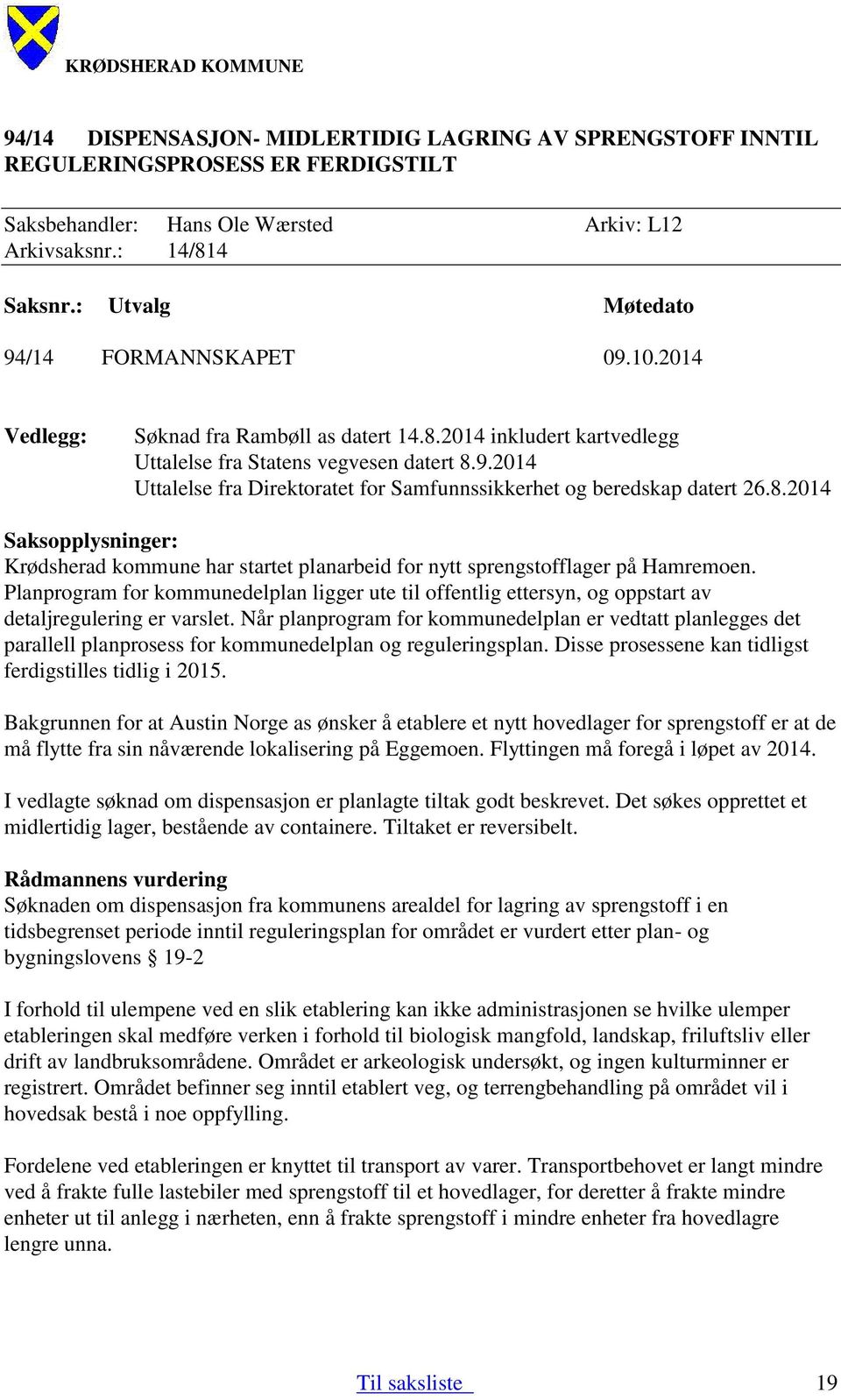 8.2014 Saksopplysninger: Krødsherad kommune har startet planarbeid for nytt sprengstofflager på Hamremoen.