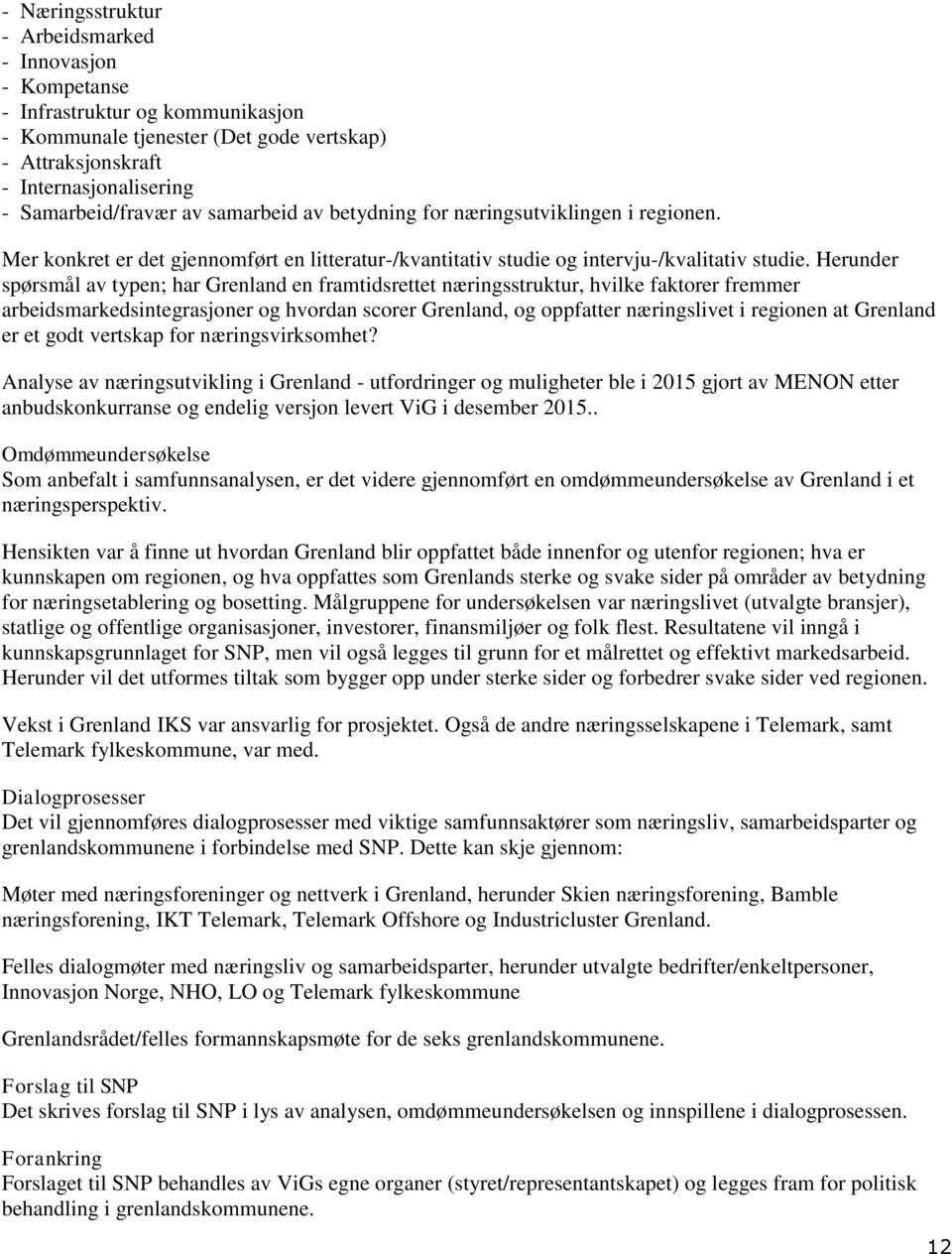 Herunder spørsmål av typen; har Grenland en framtidsrettet næringsstruktur, hvilke faktorer fremmer arbeidsmarkedsintegrasjoner og hvordan scorer Grenland, og oppfatter næringslivet i regionen at