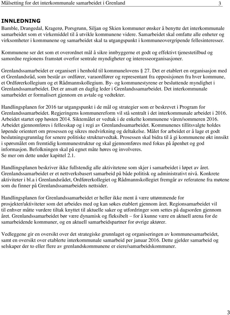 Kommunene ser det som et overordnet mål å sikre innbyggerne et godt og effektivt tjenestetilbud og samordne regionens framstøt overfor sentrale myndigheter og interesseorganisasjoner.