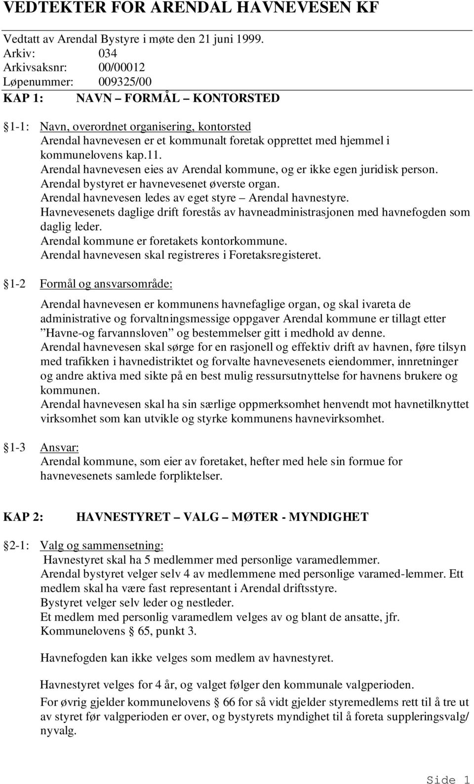 Havnevesenets daglige drift forestås av havneadministrasjonen med havnefogden som daglig leder. Arendal kommune er foretakets kontorkommune. Arendal havnevesen skal registreres i Foretaksregisteret.