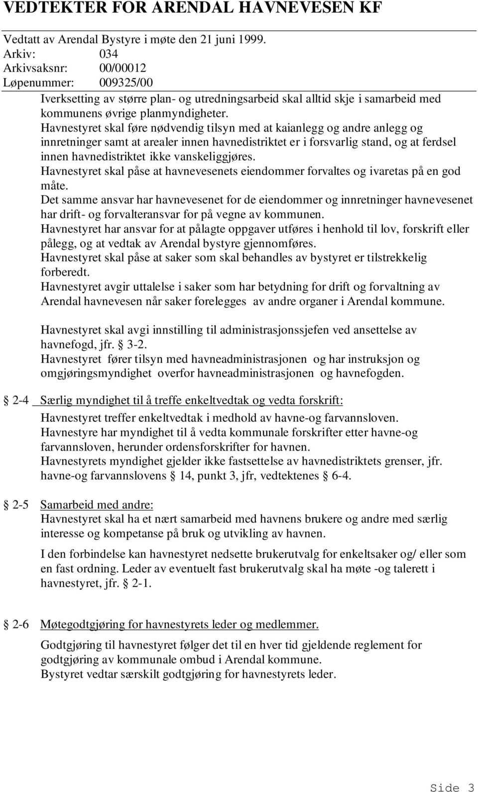 vanskeliggjøres. Havnestyret skal påse at havnevesenets eiendommer forvaltes og ivaretas på en god måte.