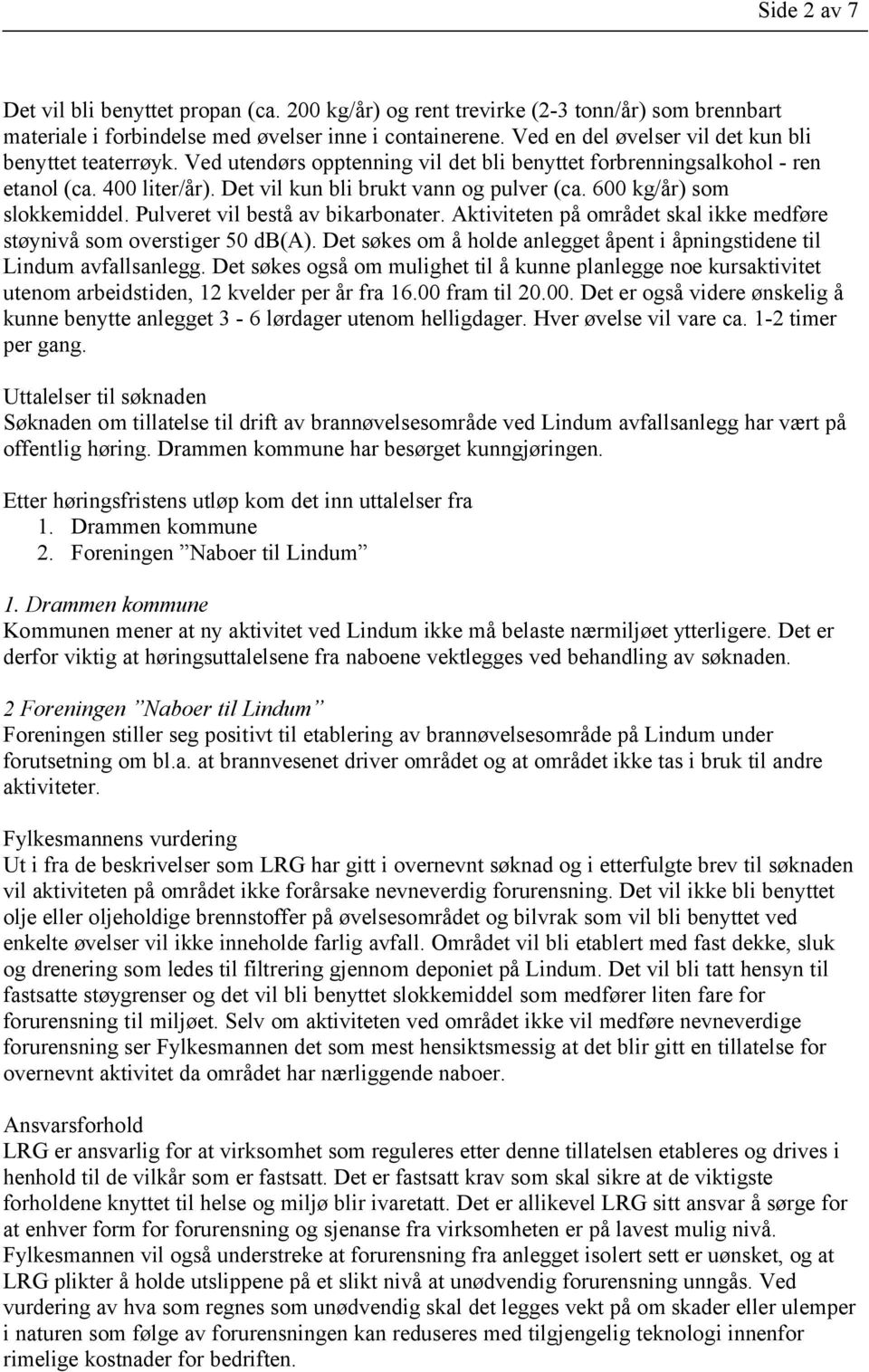 600 kg/år) som slokkemiddel. Pulveret vil bestå av bikarbonater. Aktiviteten på området skal ikke medføre støynivå som overstiger 50 db(a).