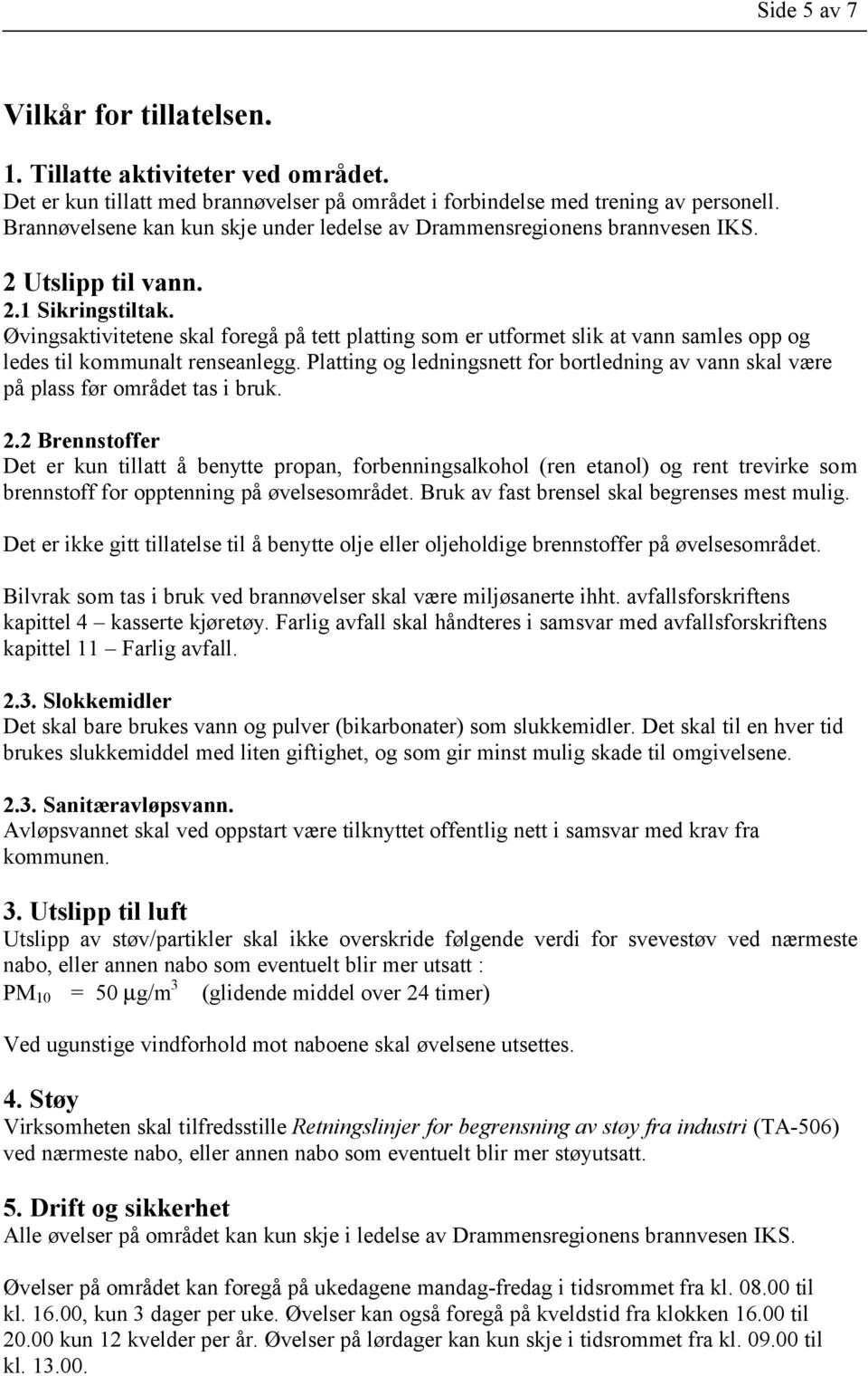 Øvingsaktivitetene skal foregå på tett platting som er utformet slik at vann samles opp og ledes til kommunalt renseanlegg.