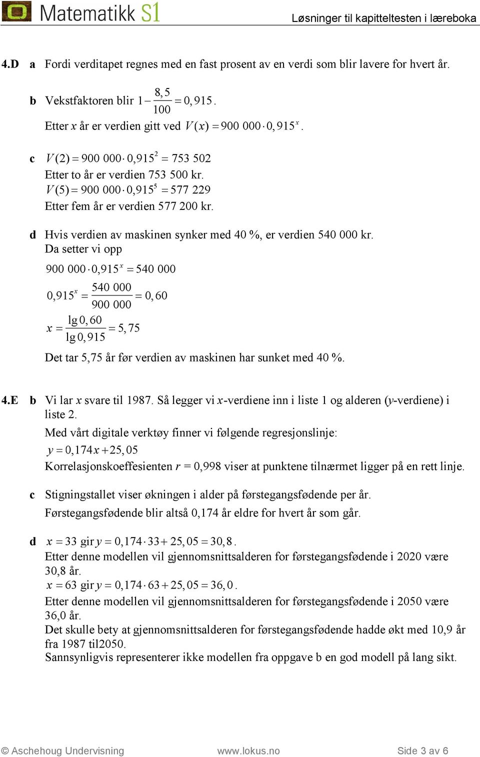 Da setter vi opp 900 000 0,915 540 000 540 000 0,915 0, 60 900 000 lg 0,60 5,75 lg 0,915 Det tar 5,75 år før verdien av maskinen har sunket med 40 %. 4.E b Vi lar svare til 1987.