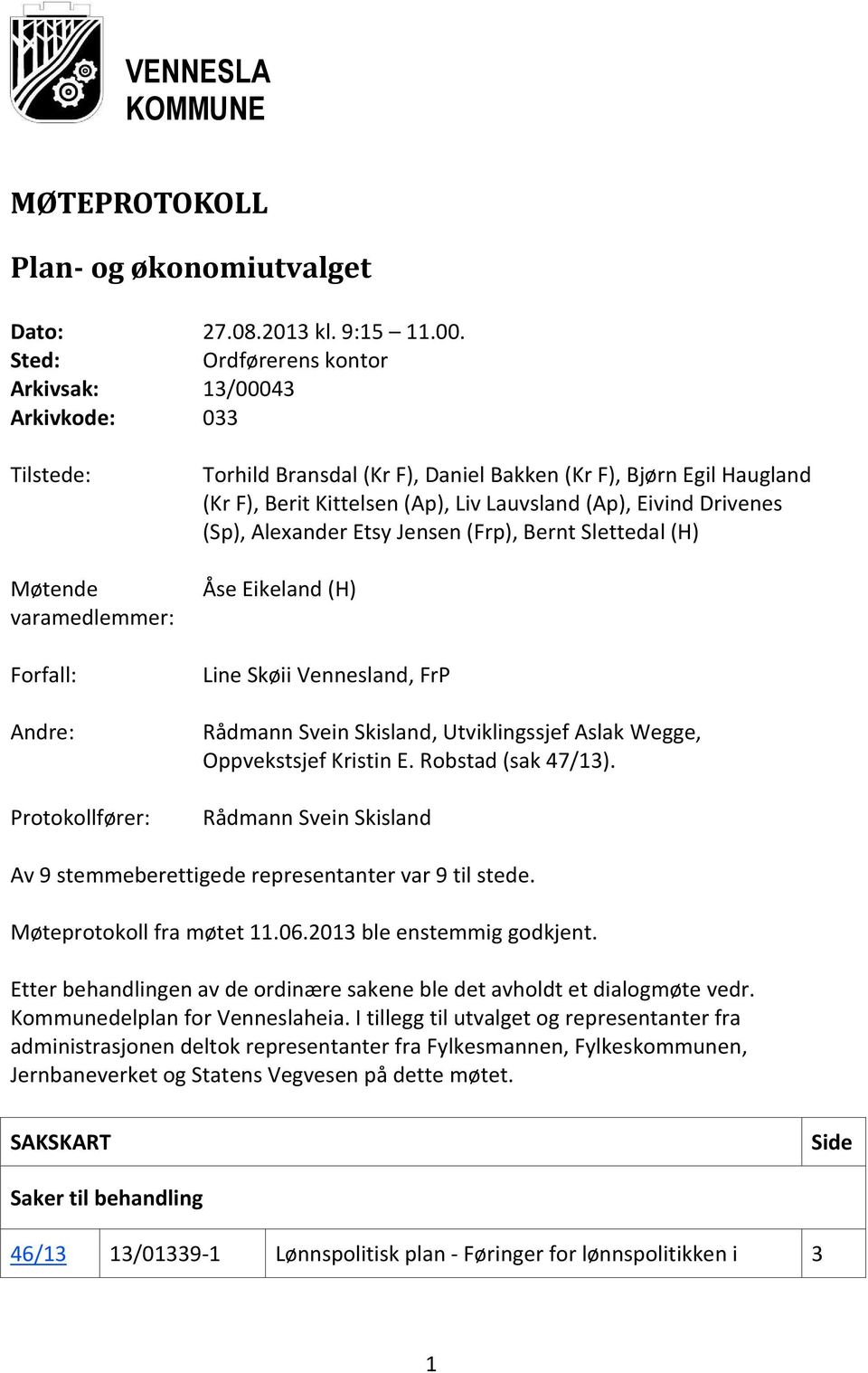 Berit Kittelsen (Ap), Liv Lauvsland (Ap), Eivind Drivenes (Sp), Alexander Etsy Jensen (Frp), Bernt Slettedal (H) Åse Eikeland (H) Line Skøii Vennesland, FrP Rådmann Svein Skisland, Utviklingssjef