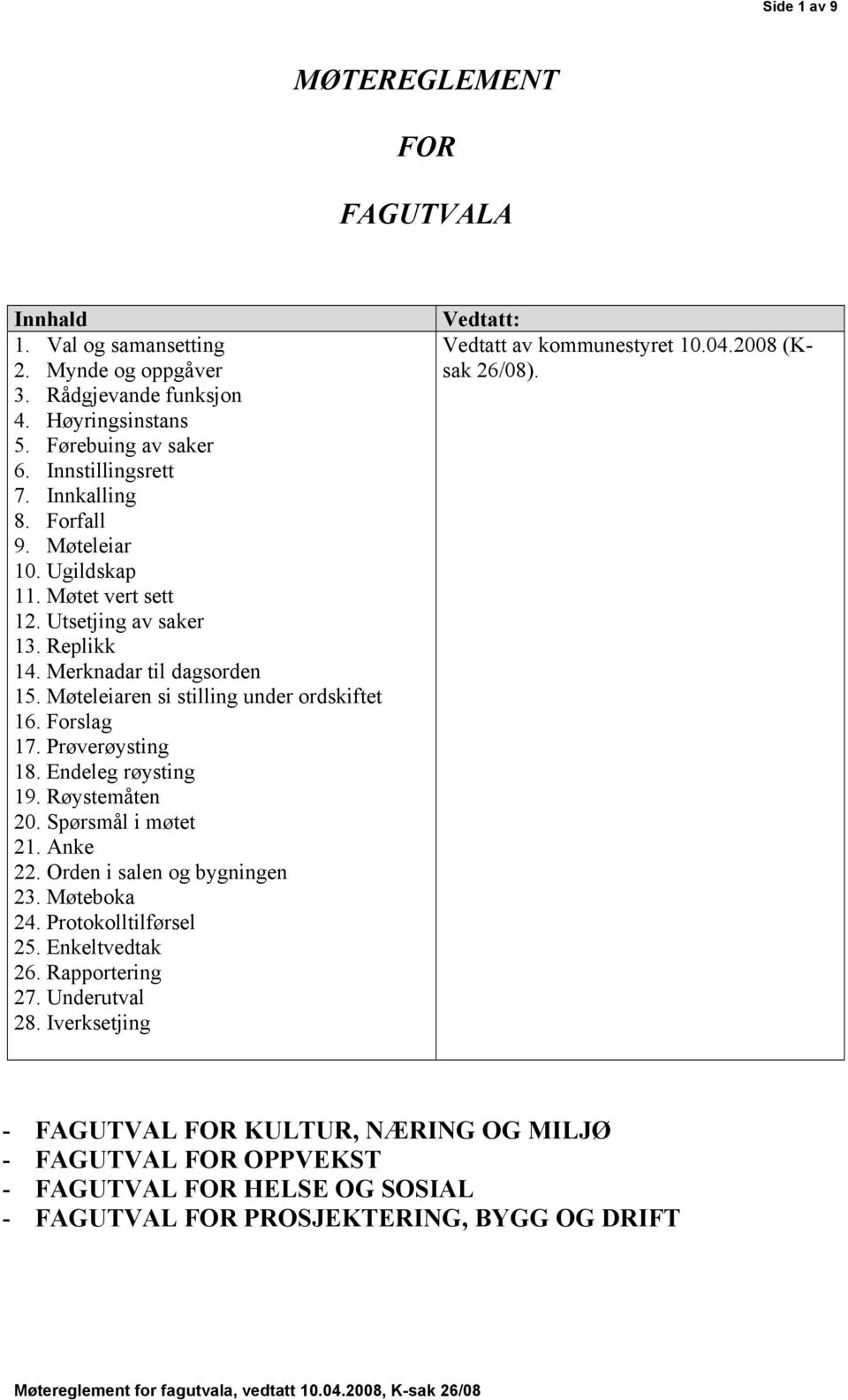 Endeleg røysting 19. Røystemåten 20. Spørsmål i møtet 21. Anke 22. Orden i salen og bygningen 23. Møteboka 24. Protokolltilførsel 25. Enkeltvedtak 26. Rapportering 27. Underutval 28.