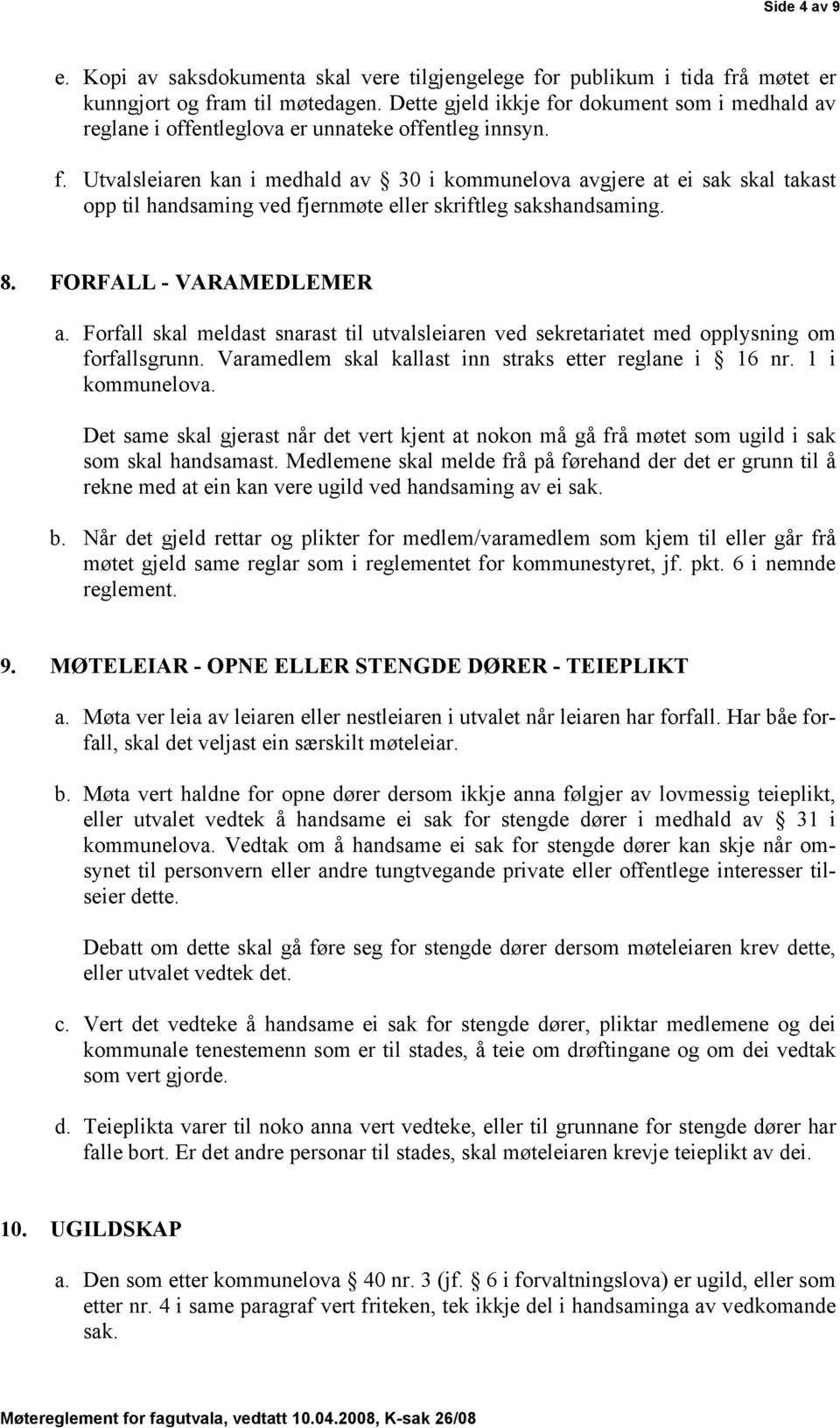 8. FORFALL - VARAMEDLEMER a. Forfall skal meldast snarast til utvalsleiaren ved sekretariatet med opplysning om forfallsgrunn. Varamedlem skal kallast inn straks etter reglane i 16 nr.