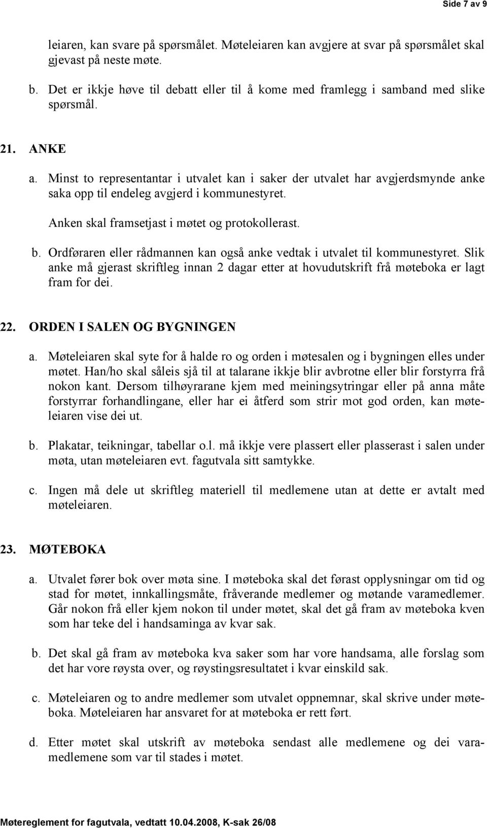 Minst to representantar i utvalet kan i saker der utvalet har avgjerdsmynde anke saka opp til endeleg avgjerd i kommunestyret. Anken skal framsetjast i møtet og protokollerast. b.