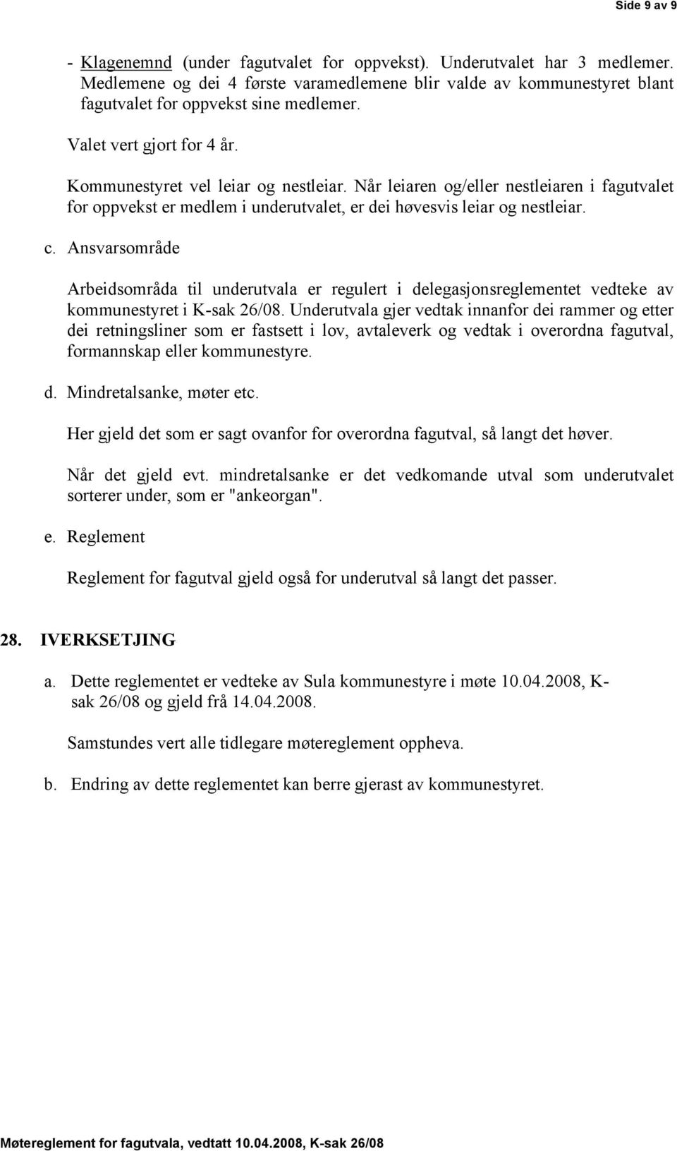 Ansvarsområde Arbeidsområda til underutvala er regulert i delegasjonsreglementet vedteke av kommunestyret i K-sak 26/08.