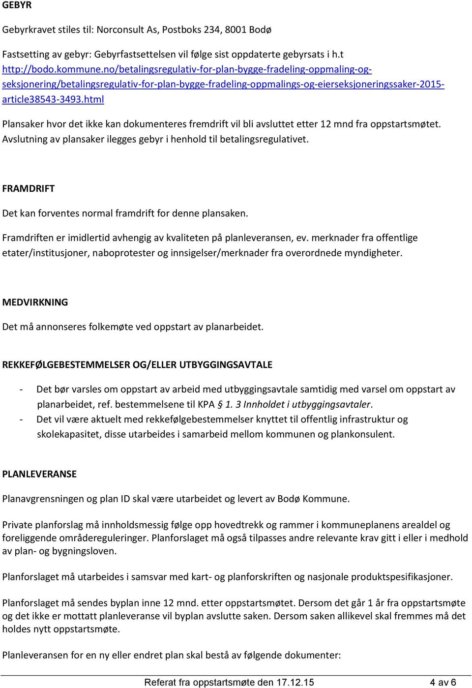 html Plansaker hvor det ikke kan dokumenteres fremdrift vil bli avsluttet etter 12 mnd fra oppstartsmøtet. Avslutning av plansaker ilegges gebyr i henhold til betalingsregulativet.