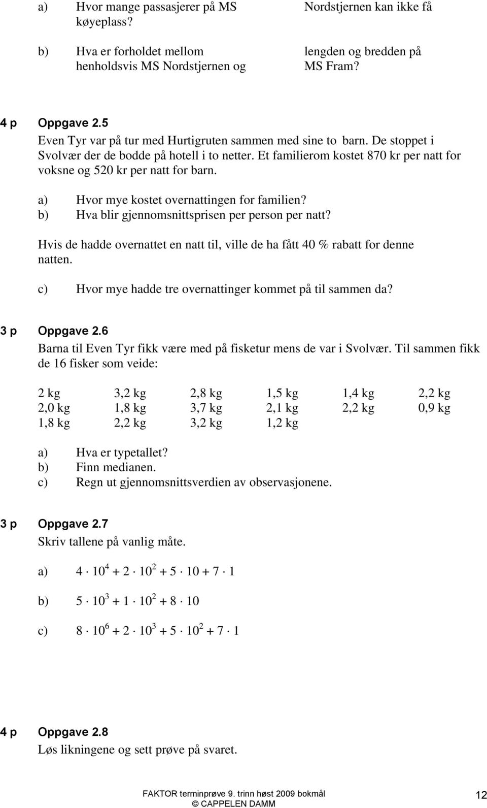 a) Hvor mye kostet overnattingen for familien? b) Hva blir gjennomsnittsprisen per person per natt? Hvis de hadde overnattet en natt til, ville de ha fått 40 % rabatt for denne natten.