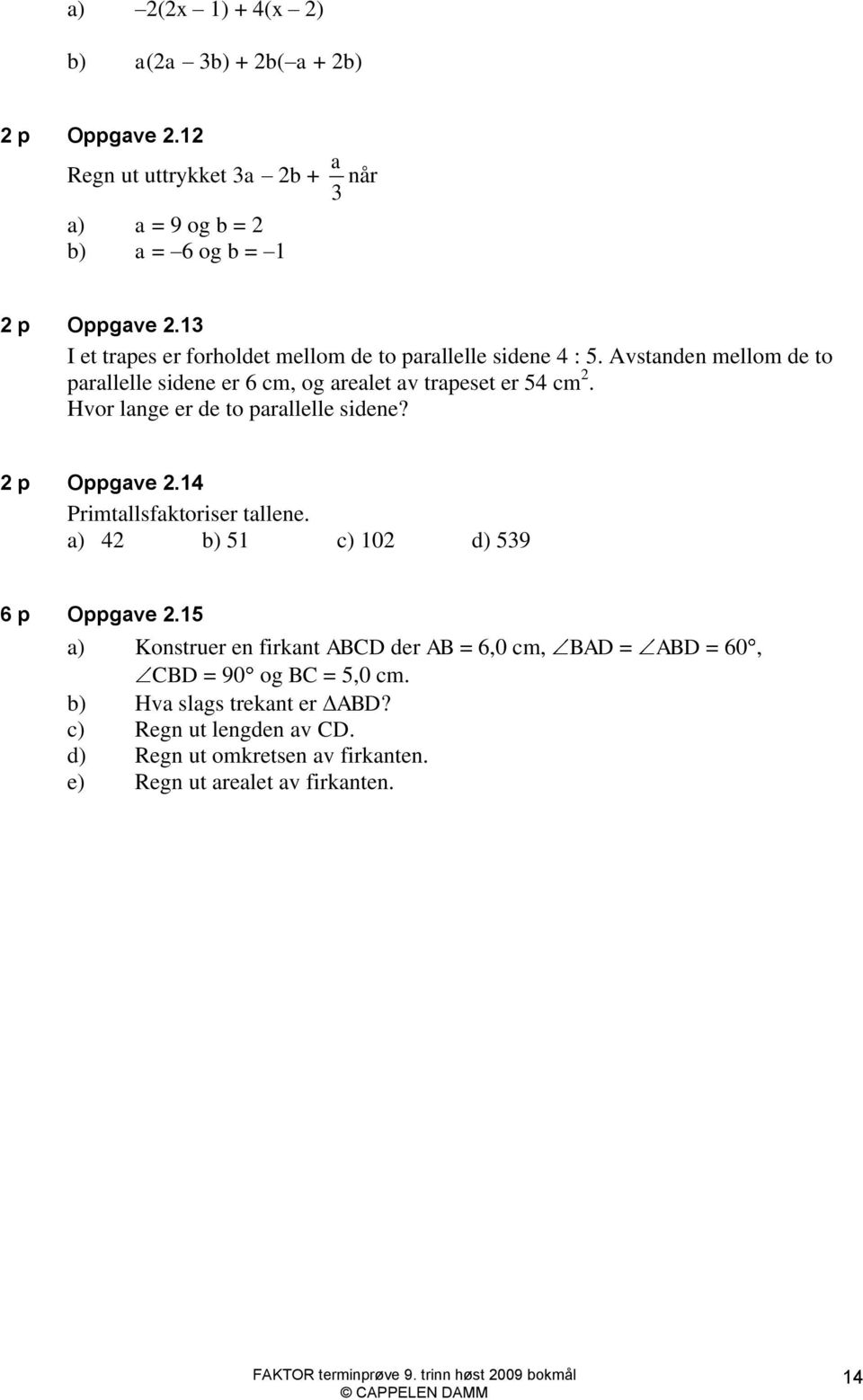 Hvor lange er de to parallelle sidene? 2 p Oppgave 2.14 Primtallsfaktoriser tallene. a) 42 b) 51 c) 102 d) 539 6 p Oppgave 2.