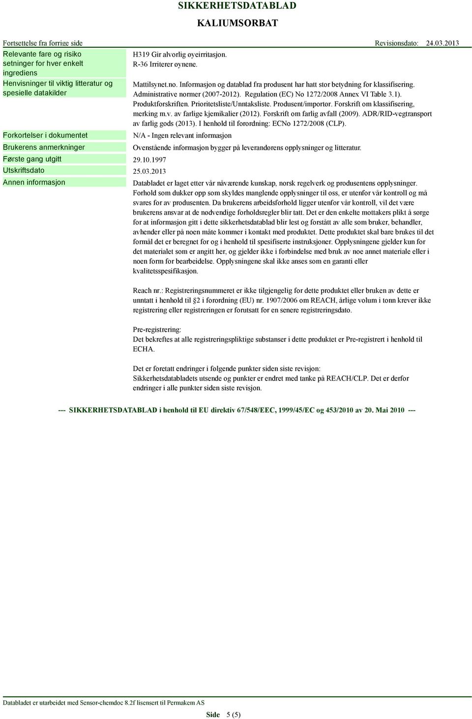 Administrative normer (2007-2012). Regulation (EC) No 1272/2008 Annex VI Table 3.1). Produktforskriften. Prioritetsliste/Unntaksliste. Produsent/importør. Forskrift om klassifisering, merking m.v. av farlige kjemikalier (2012).