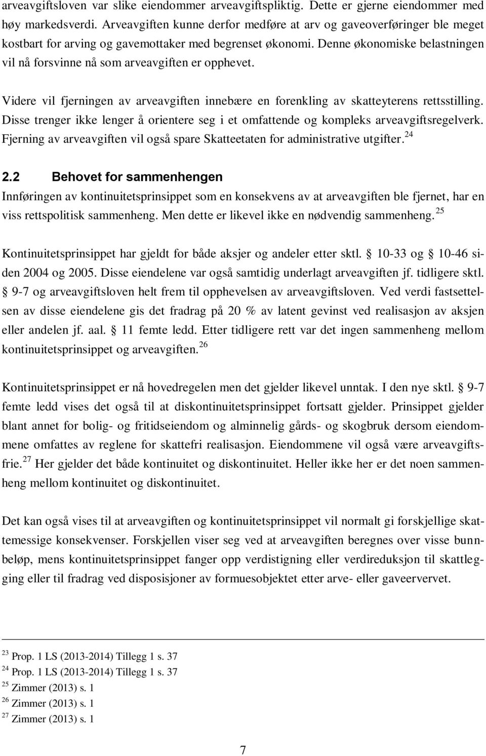 Denne økonomiske belastningen vil nå forsvinne nå som arveavgiften er opphevet. Videre vil fjerningen av arveavgiften innebære en forenkling av skatteyterens rettsstilling.